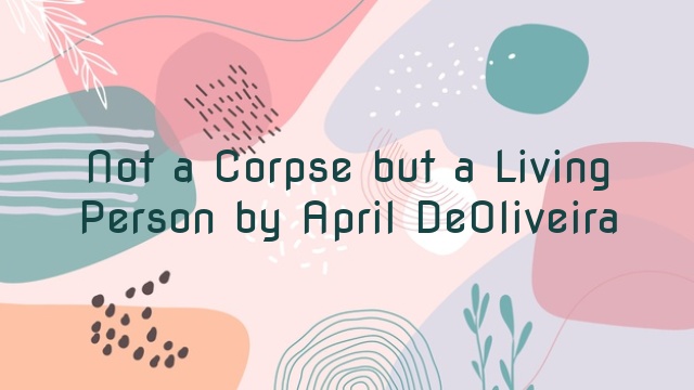 Not a Corpse but a Living Person by April DeOliveira