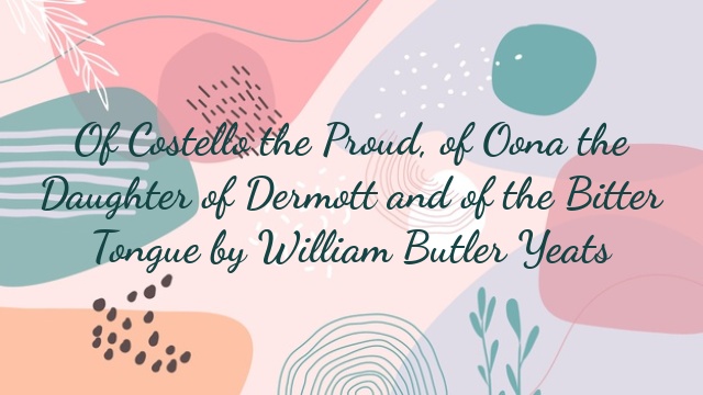 Of Costello the Proud, of Oona the Daughter of Dermott and of the Bitter Tongue by William Butler Yeats