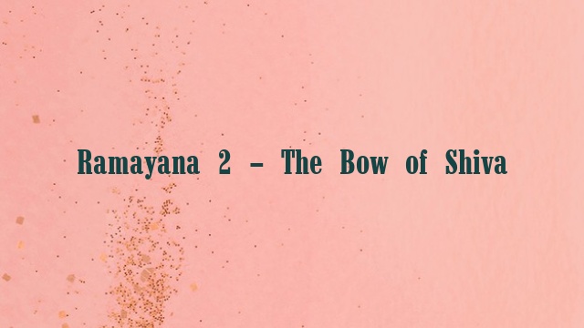 Ramayana 2 – The Bow of Shiva