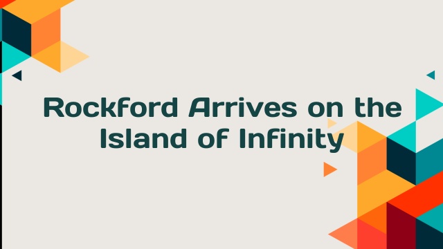 Rockford Arrives on the Island of Infinity