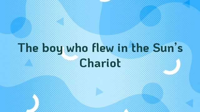 The boy who flew in the Sun’s Chariot