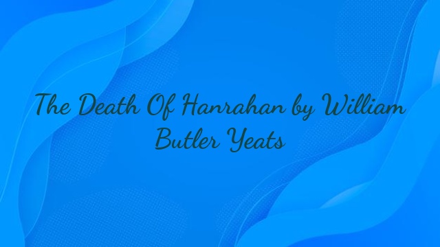 The Death Of Hanrahan by William Butler Yeats