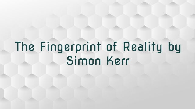 The Fingerprint of Reality by Simon Kerr