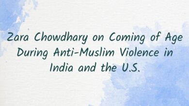 Zara Chowdhary on Coming of Age During Anti-Muslim Violence in India and the U.S.